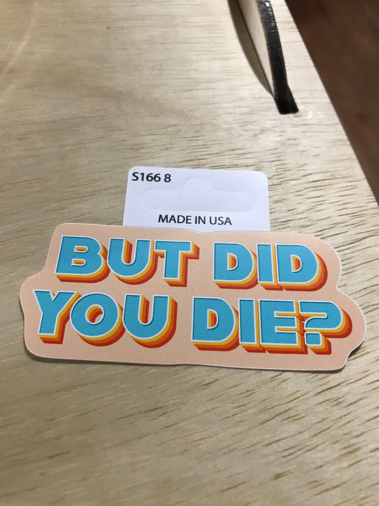 But Did You Die? Sticker