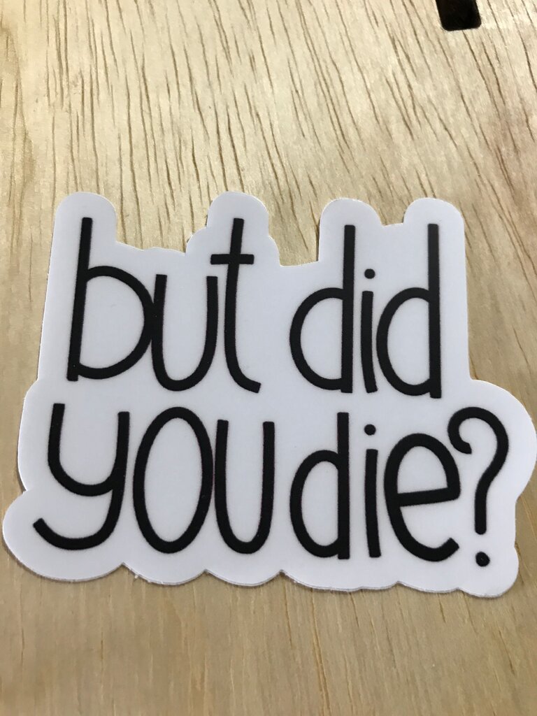 Funny Sticker - 'but did YOU die?'
