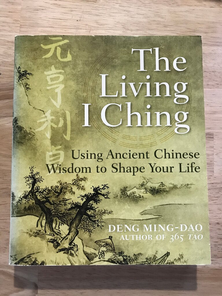 The Living I Ching: Using Ancient Chinese Wisdom to Shape Your Life